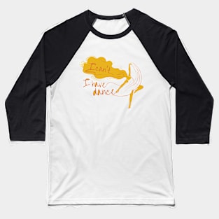 I can't I have dance Yellow on Yellow Baseball T-Shirt